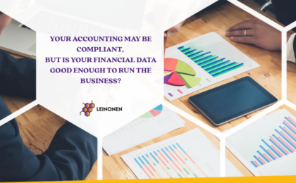 Your Accounting May Be Compliant, But Is Your Financial Data Good Enough to Run the Business? - Leinonen Group