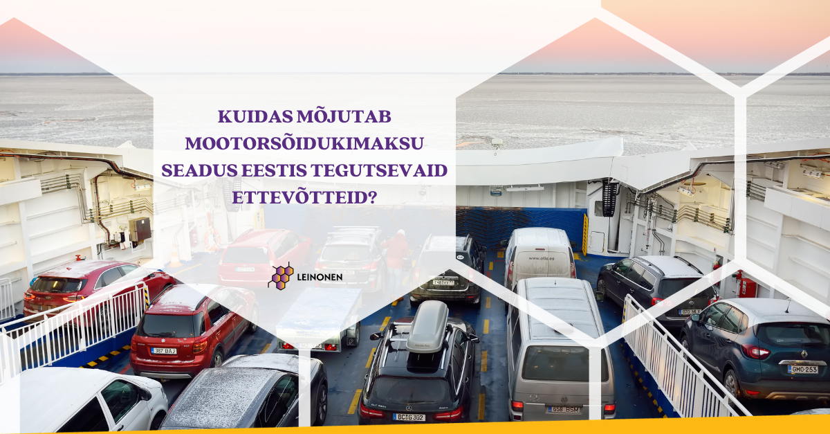 Kuidas mõjutab mootorsõidukimaksu seadus Eestis tegutsevaid ettevõtteid? - Leinonen