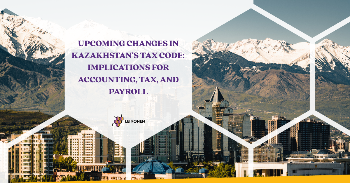 Upcoming Changes in Kazakhstan's Tax Code: Implications for Accounting, Tax, and Payroll - Leinonen