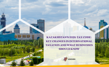 Kazakhstan’s 2026 Tax Code: Key Changes in International Taxation and What Businesses Should Know - Leinonen