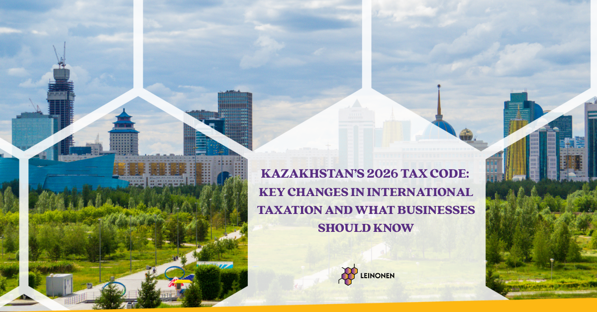 Kazakhstan’s 2026 Tax Code: Key Changes in International Taxation and What Businesses Should Know - Leinonen