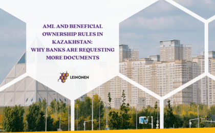 AML and Beneficial Ownership Rules in Kazakhstan: Why Banks Are Requesting More Documents - Leinonen Kazakhstan